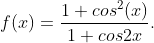 f(x)=\frac{1+cos^2(x)}{1+cos2x}.